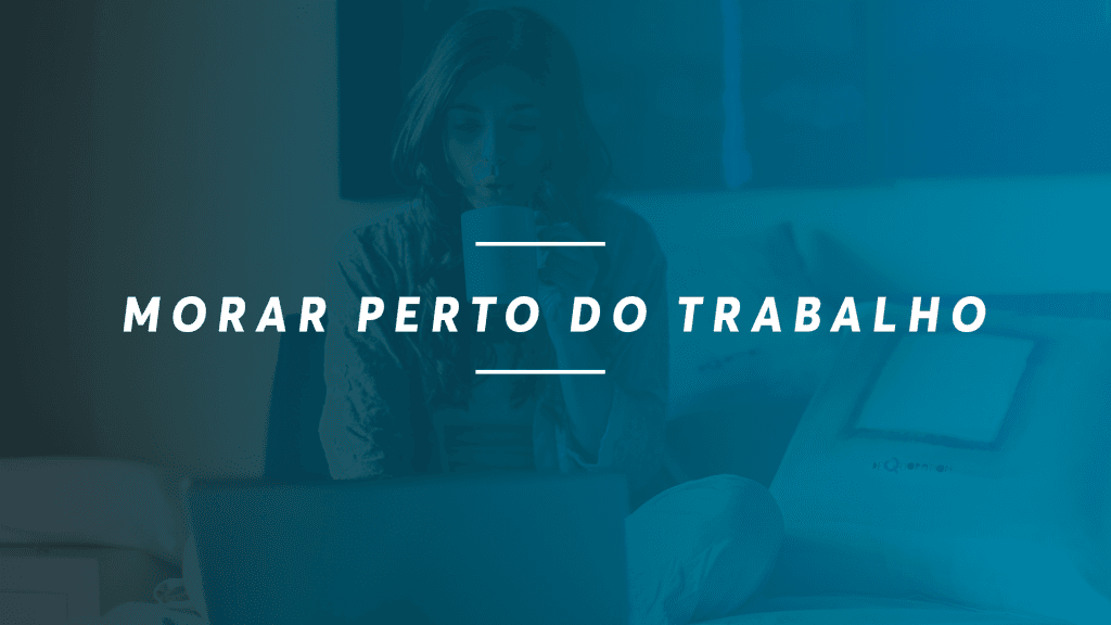 A Importância de Morar Perto do Trabalho